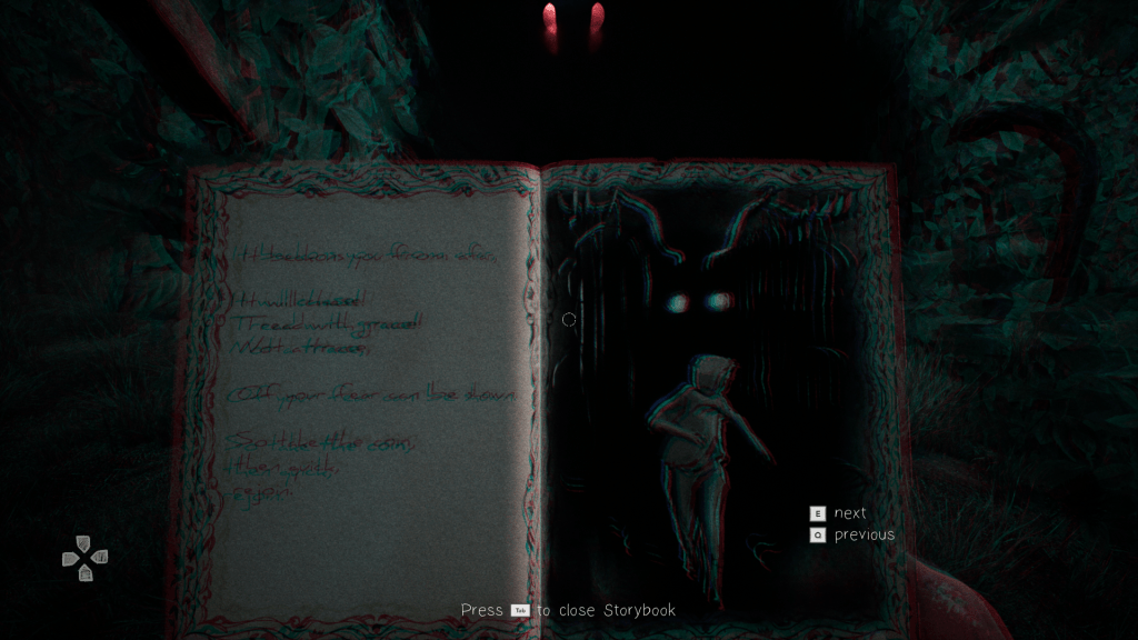 A screenshot which is heavily distorted via chromatic abberation. The text in the book is barely legible, but it reads "It beckons you from afar, it will chase! Tread with grace! Not a trace, of your fear can be shown. So take the coin, then quick, rejoin." On the right page, there's an illustration of a child running away from floating antlers and bright piercing eyes, and above the book, those same eyes can be seen.